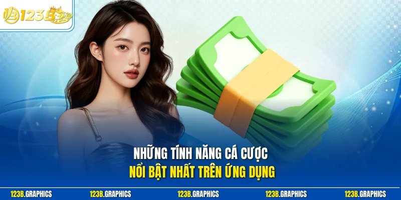 Những tính năng cá cược nổi bật nhất trên ứng dụng